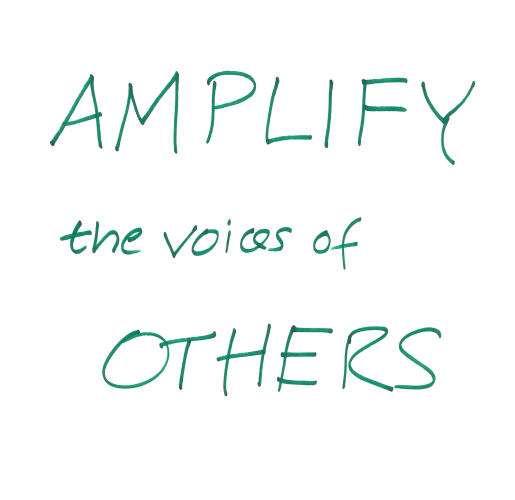 Amplify the voices of others